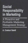 Social Responsibility in Marketing : A Proactive and Profitable Marketing Management Strategy - Book