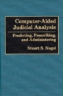 Computer-Aided Judicial Analysis : Predicting, Prescribing, and Administering - Book