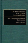 The Evolution of U.S. Trade Intermediaries : The Changing International Environment - Book
