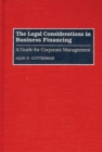 The Legal Considerations in Business Financing : A Guide for Corporate Management - Book