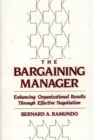 The Bargaining Manager : Enhancing Organizational Results Through Effective Negotiation - Book