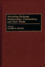 Marketing Exchange Relationships, Transactions, and Their Media - Book