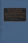 The Fall of the U.S. Consumer Electronics Industry : An American Trade Tragedy - Book