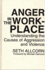 Anger in the Workplace : Understanding the Causes of Aggression and Violence - Book
