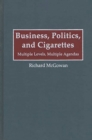 Business, Politics, and Cigarettes : Multiple Levels, Multiple Agendas - Book