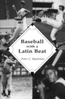 Baseball with a Latin Beat : A History of the Latin American Game - Book