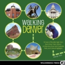 Walking Denver : 32 Tours of the Mile High City's Best Urban Trails, Historic Architecture, and Cultural Highlights - Book