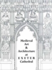 Medieval Art and Architecture at Exeter Cathedral - Book