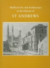 Medieval Art and Architecture in the Diocese of St. Andrews - Book
