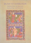 Bury St. Edmunds : Medieval Art, Architecture, Archaeology and Economy - Book