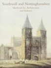 Southwell and Nottinghamshire : Medieval Art, Architecture, and Industry Vol. 21 - Book