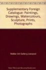 Supplementary Foreign Catalogue : Paintings, Drawings, Watercolours, Sculpture, Prints, Photographs - Book