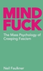 Mind Fuck : The Mass Psychology of Creeping Fascism - Book