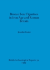 Bronze Boar Figurines in Iron Age and Roman Britain - Book