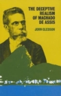The Deceptive Realism of Machado de Assis : A Dissenting Interpretation of Dom Casmurro - Book