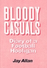 Bloody Casuals : Diary of a Football Hooligan - Book