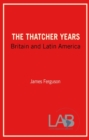 The Thatcher Years : Britain and Latin America - Book