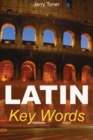 Latin Key Words : Learn Latin Easily: 2, 000-word Vocabulary Arranged by Frequency in a Hundred Units, with Comprehensive Latin and English Indexes - Book