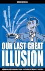 Our Last Great Illusion : A Radical Psychoanalytical Critique of Therapy Culture - Book