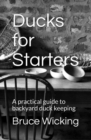 Ducks for Starters : A practical guide to backyard duck keeping - Book