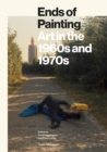 Ends Of Painting : Art in the 1960s and 1970s - Book