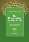 A Tutorial on the Dispensation of Baha'u'llah - Book