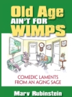Old Age Ain't for Wimps : Comedic Laments from an Aging Sage - Book