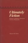 Ultimately Fiction : Design in Modern American Literary Biography - Book