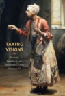 Taxing Visions : Financial Episodes in Late Nineteenth-Century American Art - Book