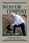 The Secret Life of Compost : A "How-to" & "Why" Guide to Composting-Lawn - Book