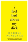 I Feel Bad About My Dick : Lamentations of Masculine Vanity and Lists of Startling Pertinence - Book