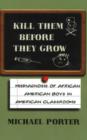 Kill Them Before They Grow : Misdiagnosis of African American Boys in American Classrooms - Book