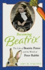 Becoming Beatrix : The Life of Beatrix Potter and the World of Peter Rabbit - Book