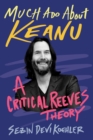 Much Ado About Keanu : A Critical Reeves Theory - Book