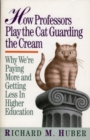 How Professors Play the Cat Guarding the Cream : Why We're Paying More and Getting Less in Higher Education - Book