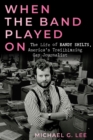 When the Band Played On : The Life of Randy Shilts, America's Trailblazing Gay Journalist - Book