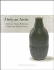 Only an Artist : Adelaide Alsop Robineau, American Studio Potter - Book