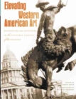 Elevating Western American Art : Developing an Institute in the Cultural Capital of the Rockies - Book