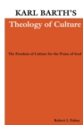Karl Barth's Theology of Culture : The Freedom of Culture for the Praise of God - Book