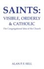 Saints : Visible, Orderly, and Catholic: The Congregational Idea of the Church - Book