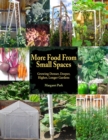 More Food From Small Spaces : Growing Denser, Deeper, Higher, Longer Vegetable Gardens - Book