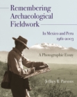 Remembering Archaeological Fieldwork in Mexico and Peru, 1961-2003 : A Photographic Essay - Book