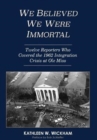We Believed We Were Immortal : Twelve Reporters Who Covered the 1962 Integration Crisis at Ole Miss - Book