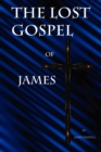 The Lost Gospel of James : A New Testament of Jesus of Galilee - Book