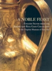 A Noble Feast: English Silver From The Jerome And Rita Gans Collection At The Virginia Museum Of Fine Arts - Book