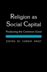 Religion as Social Capital : Producing the Common Good - Book