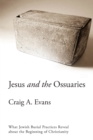 Jesus and the Ossuaries : What Jewish Burial Practices Reveal about the Beginning of Christianity - Book