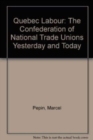 Quebec Labour : The Confederation of National Trade Unions Yesterday and Today - Book