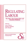 Regulating Labour : The State, Neo-Conservatism and Industrial Relations - Book