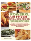 POWERXL Air Fryer Grill Cookbook for Beginners : Simple, Delicious and Healthy Recipes to Fry, Bake, Grill and Roast Effortlessly with your PowerXL Air Fryer Grill - Book